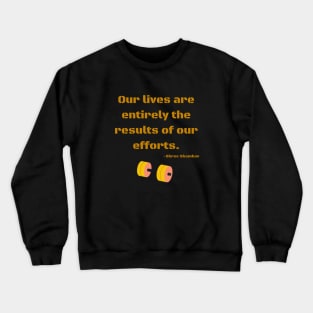 Our lives are entirely the results of our efforts Crewneck Sweatshirt